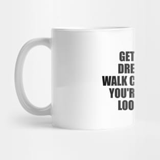 Get jacked. Dress well. Walk confidently. You're the man. Look like it Mug